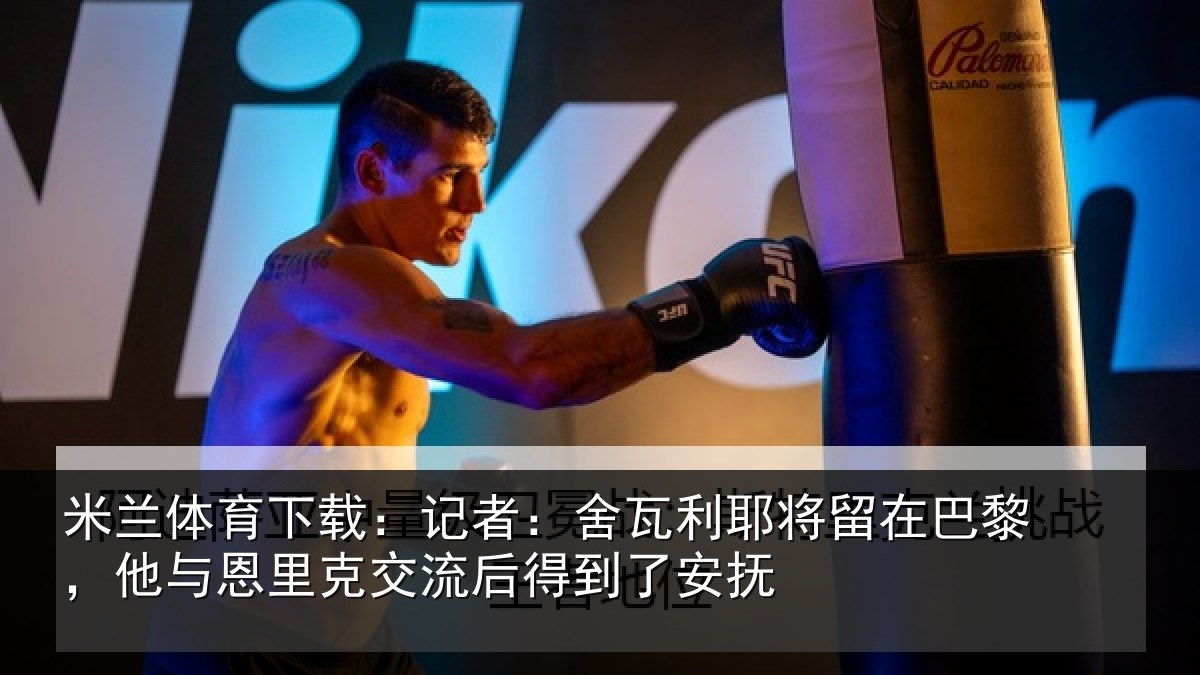 米兰体育下载：记者：舍瓦相关情况情况安抚