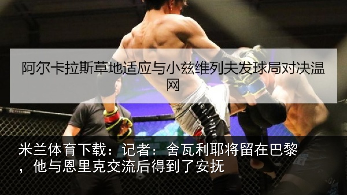 米兰体育下载:记者:舍瓦利耶将留在巴黎,他与恩里克交流后得到了安抚
