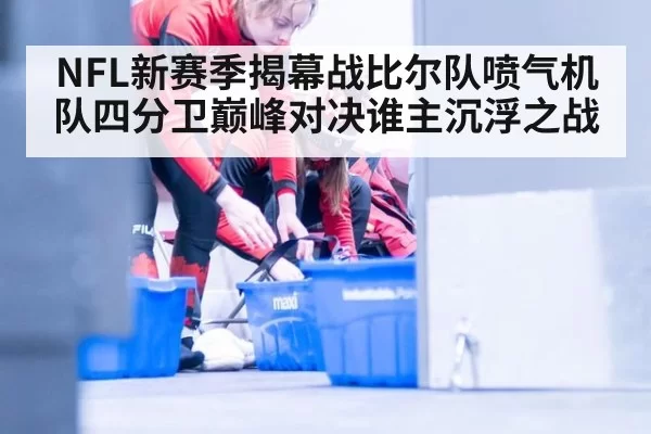 NFL新赛季揭幕战比尔队喷气机队四分卫巅峰对决谁主沉浮之战